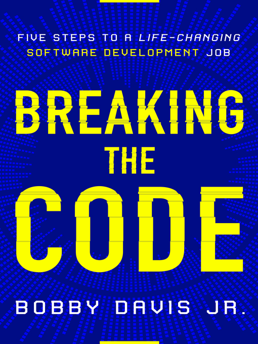 Title details for Breaking the Code: Five Steps to a Life-Changing Software Development Job by Bobby Davis Jr. - Available